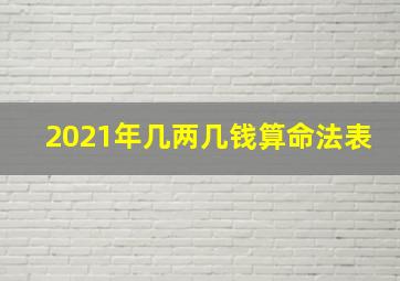 2021年几两几钱算命法表