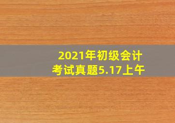 2021年初级会计考试真题5.17上午