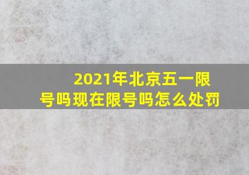 2021年北京五一限号吗现在限号吗怎么处罚