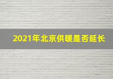 2021年北京供暖是否延长