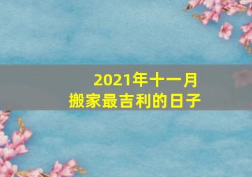 2021年十一月搬家最吉利的日子