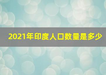 2021年印度人口数量是多少