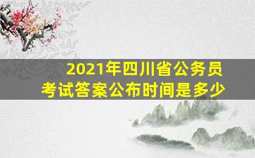 2021年四川省公务员考试答案公布时间是多少