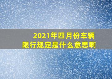 2021年四月份车辆限行规定是什么意思啊