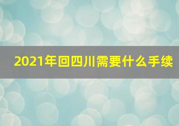 2021年回四川需要什么手续