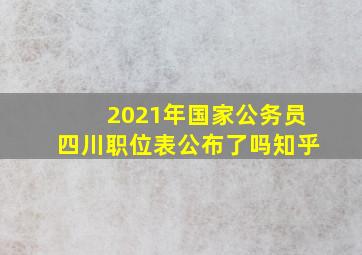 2021年国家公务员四川职位表公布了吗知乎