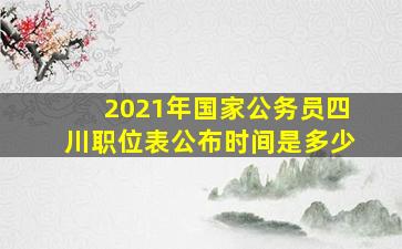 2021年国家公务员四川职位表公布时间是多少