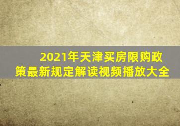 2021年天津买房限购政策最新规定解读视频播放大全