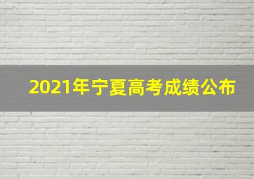 2021年宁夏高考成绩公布