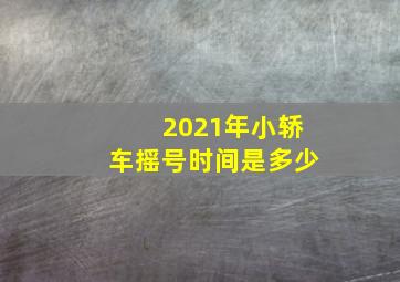 2021年小轿车摇号时间是多少