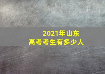 2021年山东高考考生有多少人