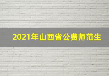 2021年山西省公费师范生