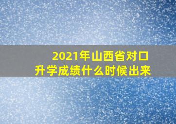 2021年山西省对口升学成绩什么时候出来