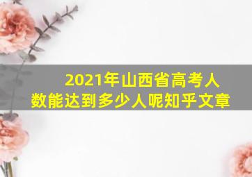 2021年山西省高考人数能达到多少人呢知乎文章