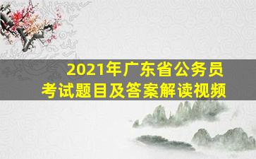 2021年广东省公务员考试题目及答案解读视频