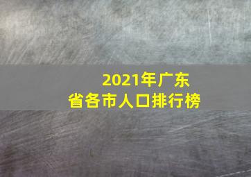 2021年广东省各市人口排行榜