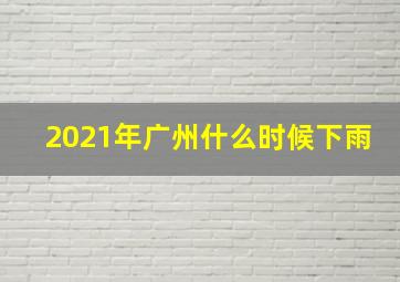 2021年广州什么时候下雨