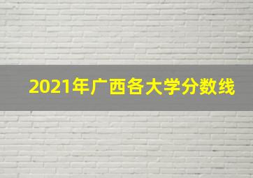 2021年广西各大学分数线