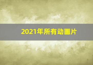 2021年所有动画片