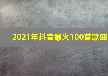 2021年抖音最火100首歌曲