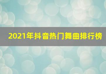 2021年抖音热门舞曲排行榜