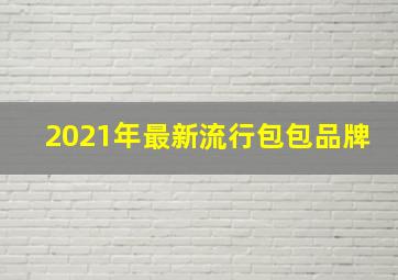 2021年最新流行包包品牌