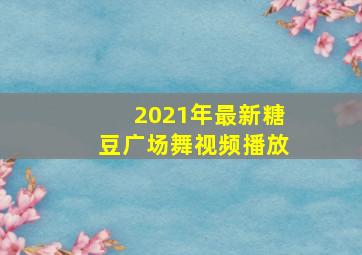 2021年最新糖豆广场舞视频播放