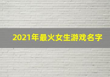 2021年最火女生游戏名字