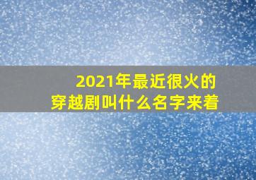 2021年最近很火的穿越剧叫什么名字来着