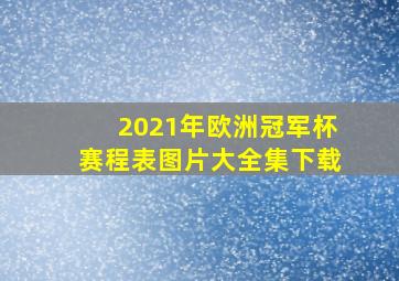 2021年欧洲冠军杯赛程表图片大全集下载