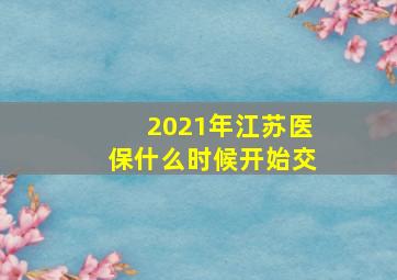 2021年江苏医保什么时候开始交