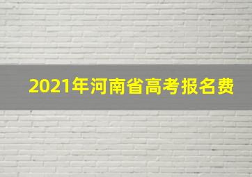 2021年河南省高考报名费