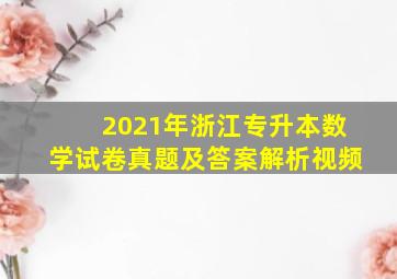 2021年浙江专升本数学试卷真题及答案解析视频