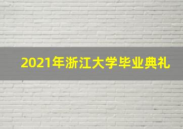 2021年浙江大学毕业典礼