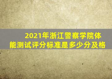 2021年浙江警察学院体能测试评分标准是多少分及格