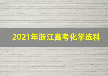 2021年浙江高考化学选科