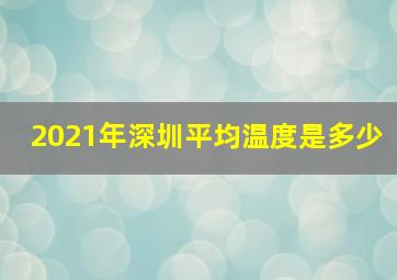 2021年深圳平均温度是多少