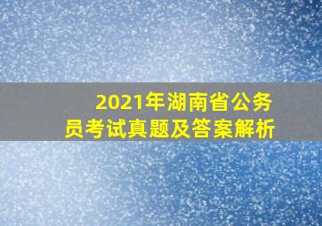 2021年湖南省公务员考试真题及答案解析