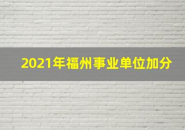 2021年福州事业单位加分