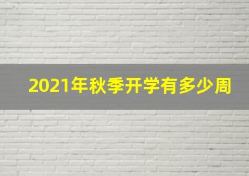 2021年秋季开学有多少周