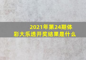 2021年第24期体彩大乐透开奖结果是什么