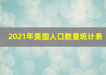 2021年美国人口数量统计表