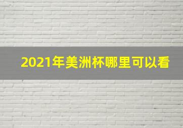 2021年美洲杯哪里可以看