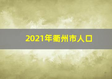 2021年衢州市人口