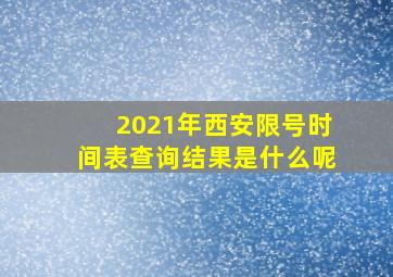 2021年西安限号时间表查询结果是什么呢