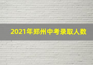 2021年郑州中考录取人数