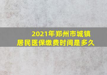 2021年郑州市城镇居民医保缴费时间是多久