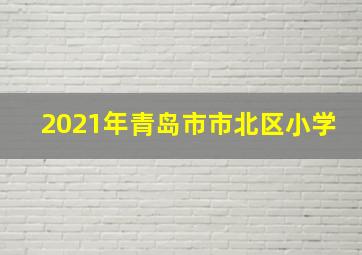 2021年青岛市市北区小学