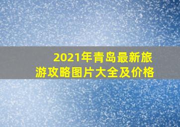 2021年青岛最新旅游攻略图片大全及价格