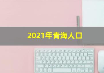 2021年青海人口